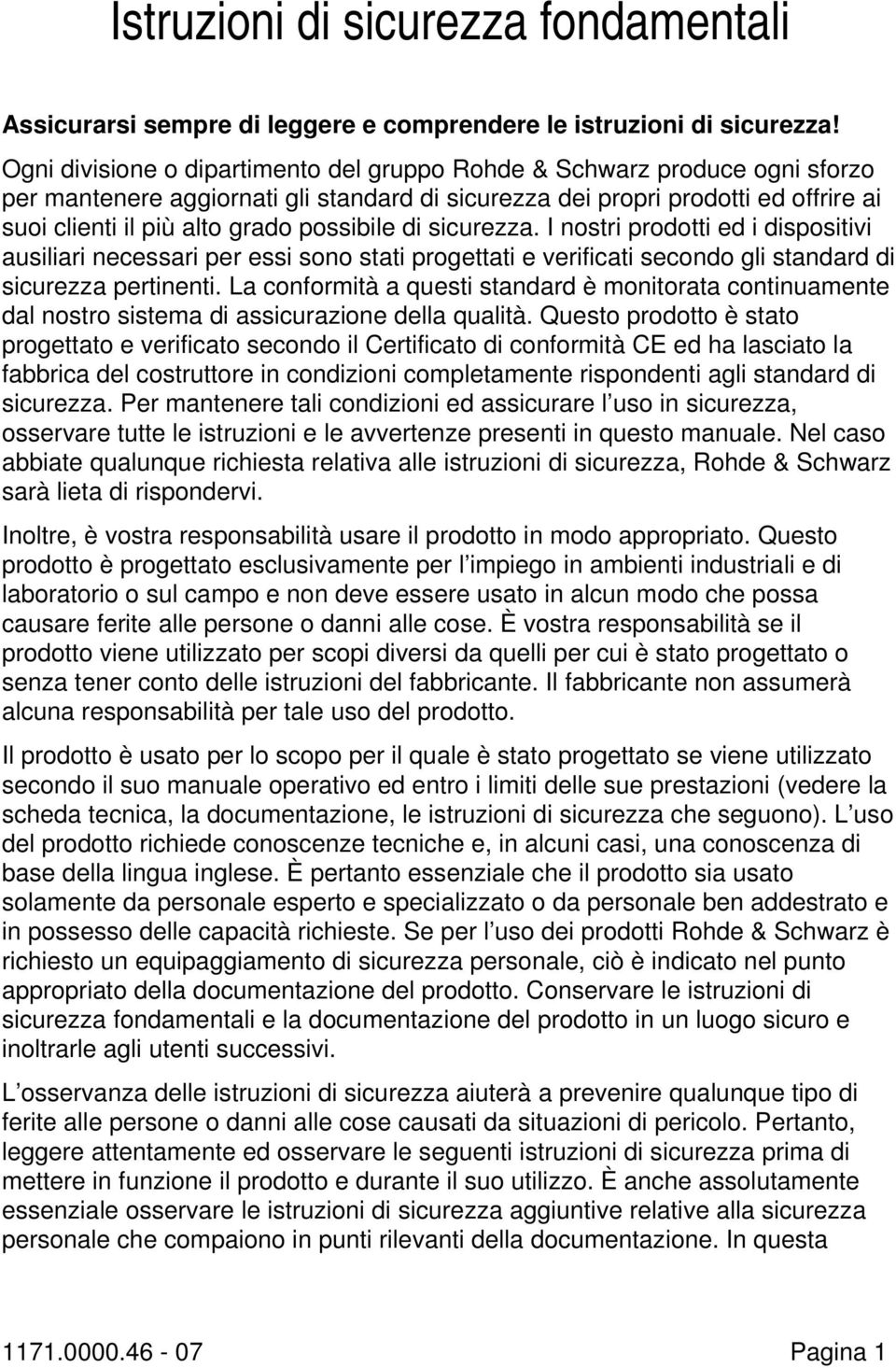 possibile di sicurezza. I nostri prodotti ed i dispositivi ausiliari necessari per essi sono stati progettati e verificati secondo gli standard di sicurezza pertinenti.