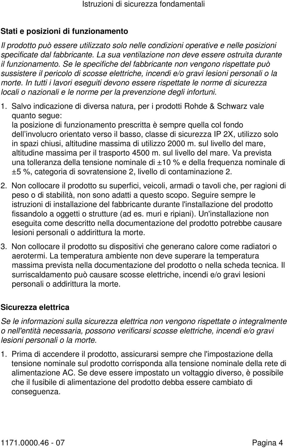 Se le specifiche del fabbricante non vengono rispettate può sussistere il pericolo di scosse elettriche, incendi e/o gravi lesioni personali o la morte.