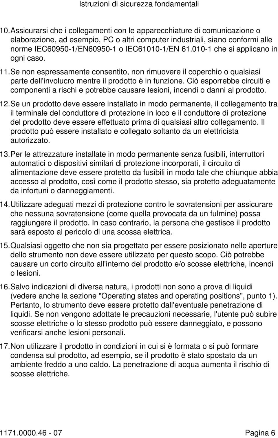 010-1 che si applicano in ogni caso. 11. Se non espressamente consentito, non rimuovere il coperchio o qualsiasi parte dell'involucro mentre il prodotto è in funzione.