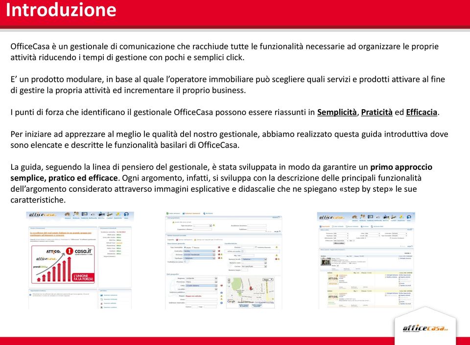 I punti di forza che identificano il gestionale OfficeCasa possono essere riassunti in Semplicità, Praticità ed Efficacia.