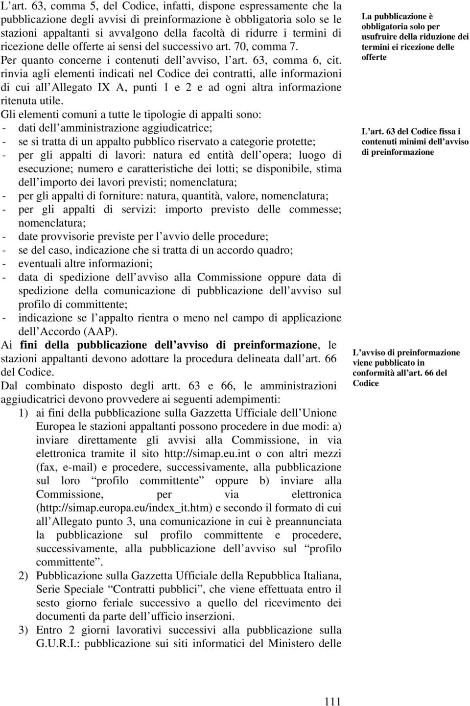 termini di ricezione delle offerte ai sensi del successivo art. 70, comma 7. Per quanto concerne i contenuti dell avviso, l art. 63, comma 6, cit.
