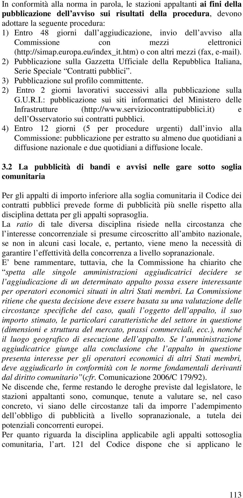 2) Pubblicazione sulla Gazzetta Ufficiale della Repubblica Italiana, Serie Speciale Contratti pubblici. 3) Pubblicazione sul profilo committente.