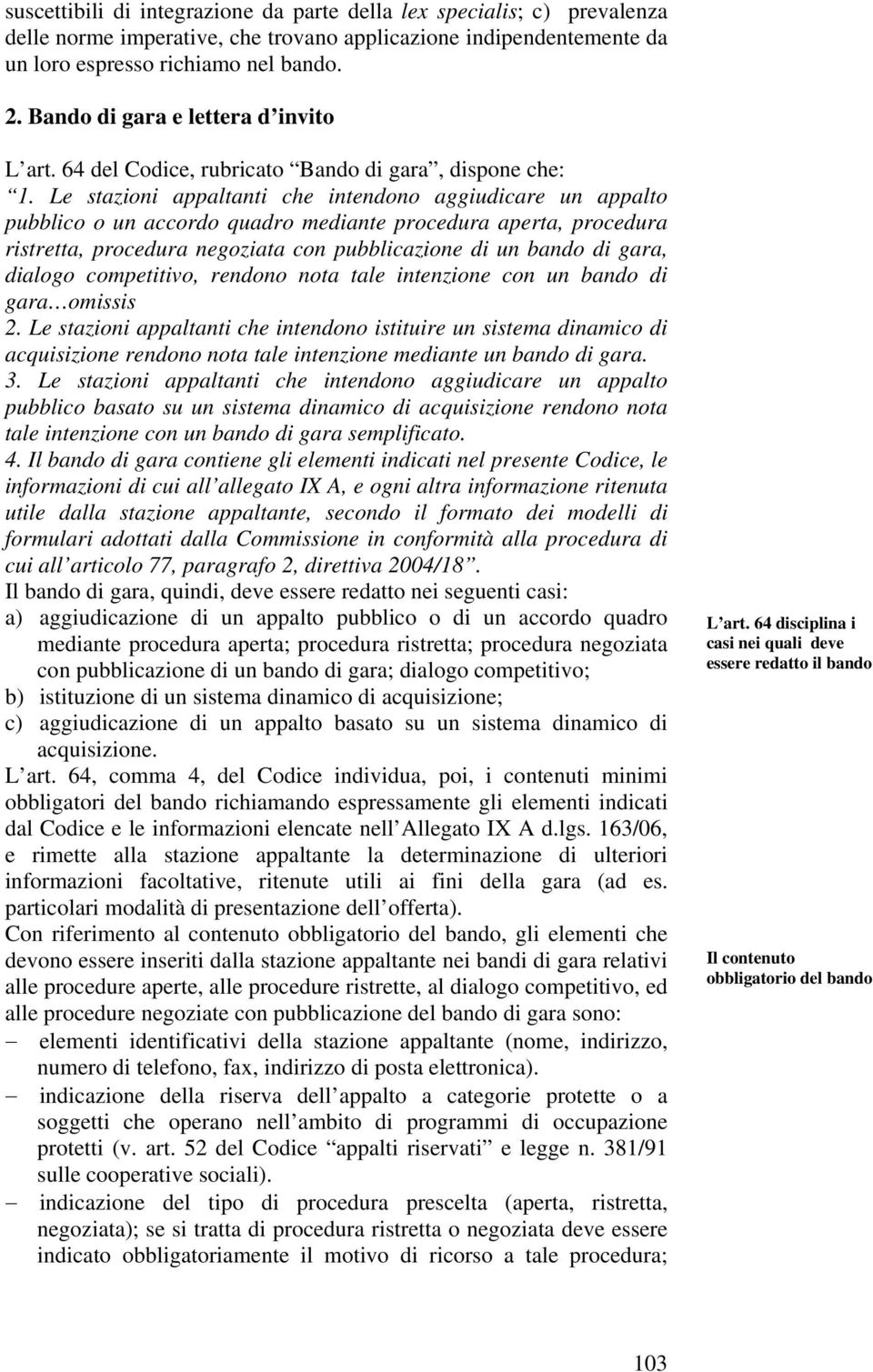 Le stazioni appaltanti che intendono aggiudicare un appalto pubblico o un accordo quadro mediante procedura aperta, procedura ristretta, procedura negoziata con pubblicazione di un bando di gara,