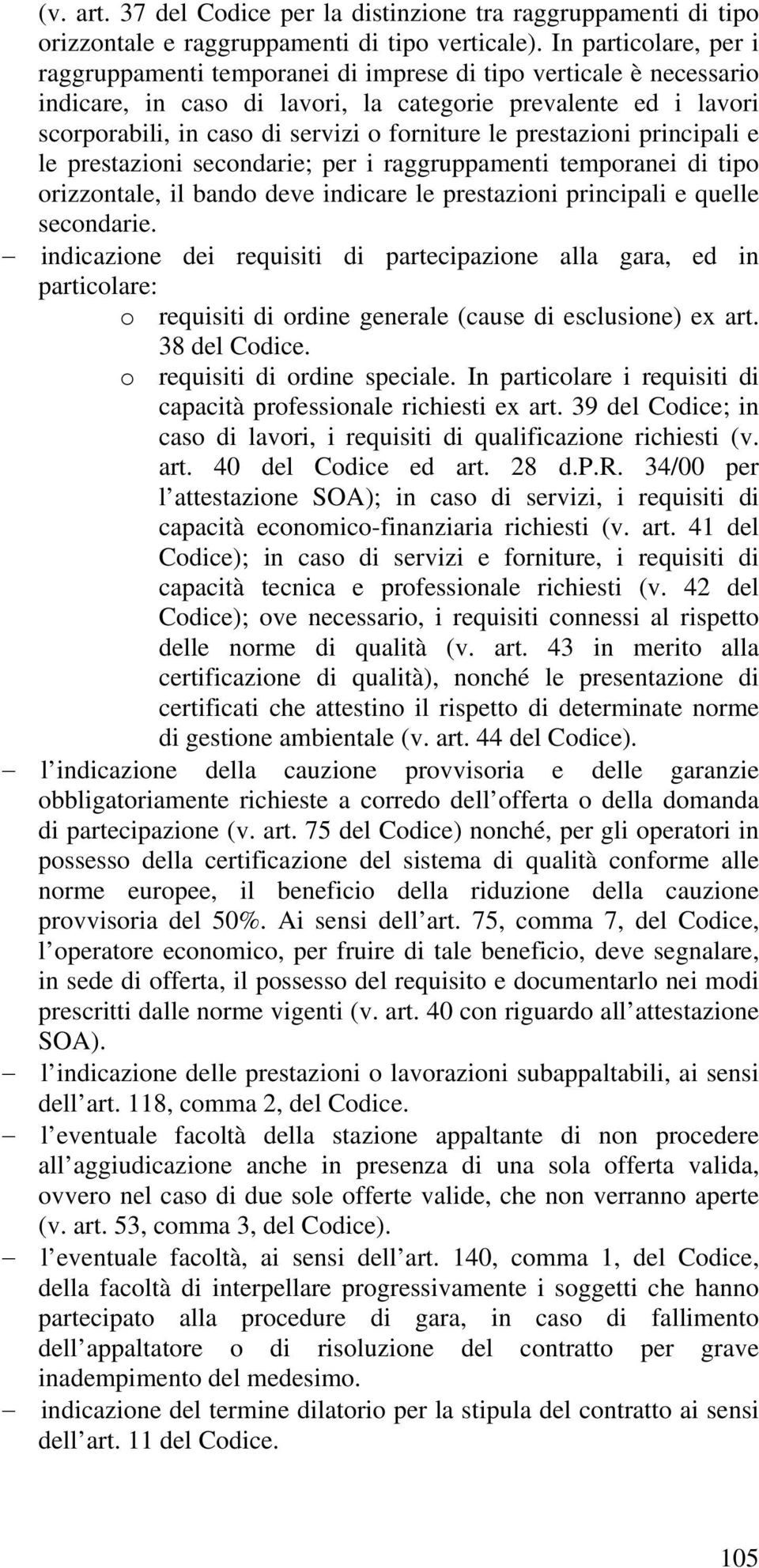 le prestazioni principali e le prestazioni secondarie; per i raggruppamenti temporanei di tipo orizzontale, il bando deve indicare le prestazioni principali e quelle secondarie.