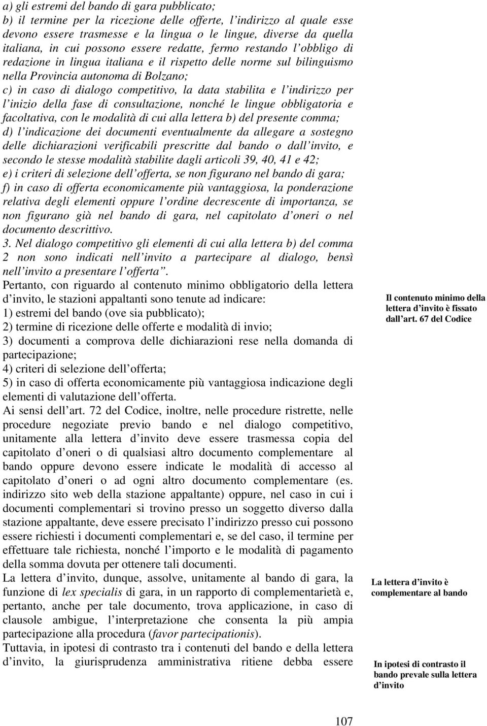 la data stabilita e l indirizzo per l inizio della fase di consultazione, nonché le lingue obbligatoria e facoltativa, con le modalità di cui alla lettera b) del presente comma; d) l indicazione dei