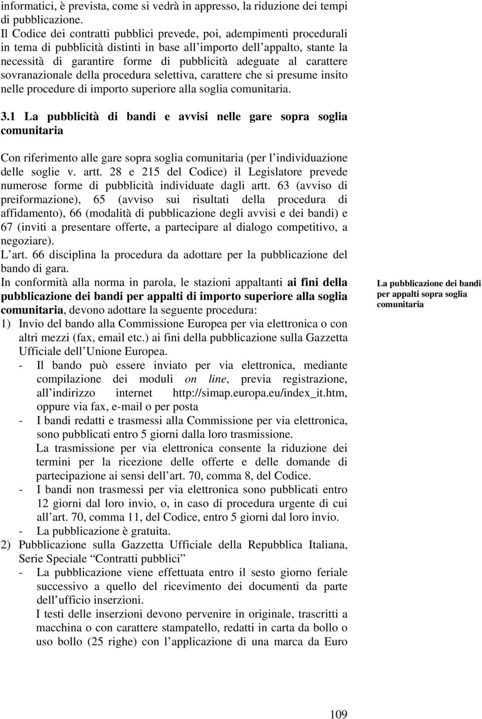 al carattere sovranazionale della procedura selettiva, carattere che si presume insito nelle procedure di importo superiore alla soglia comunitaria. 3.