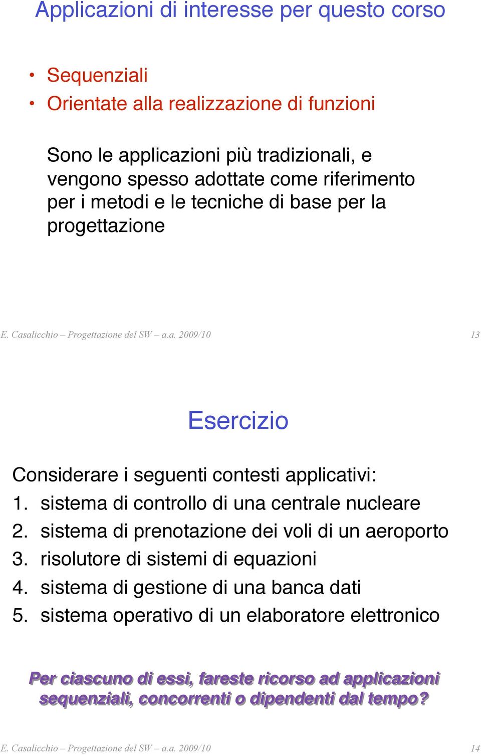 # sistema di controllo di una centrale nucleare" 2.# sistema di prenotazione dei voli di un aeroporto" 3.# risolutore di sistemi di equazioni" 4.