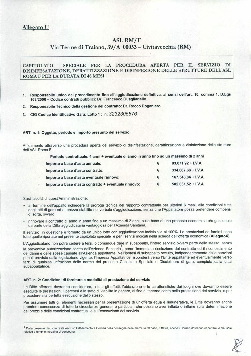 Lgs 163/2006 - Codice contratti pubblici: Dr. Francesco Quagliariello. 2. Responsabile Tecnico della gestione del contratto: Dr. Rocco Doganiero 3. CIG Codice Identificativo Gara: Lotto 1 : n.