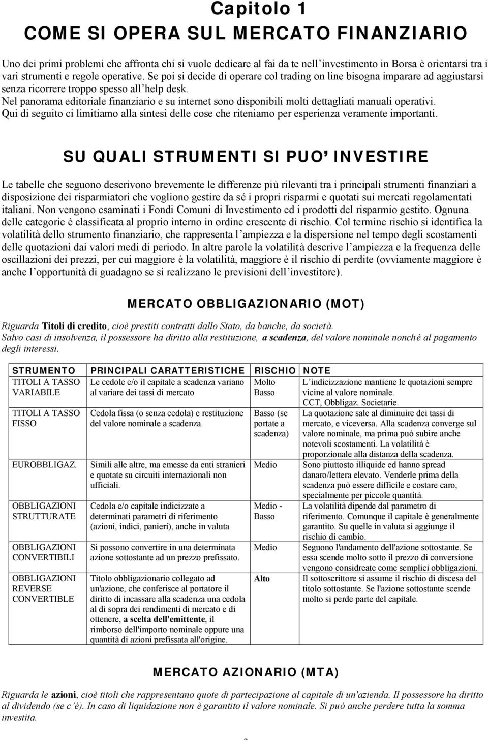 Nel panorama editoriale finanziario e su internet sono disponibili molti dettagliati manuali operativi.