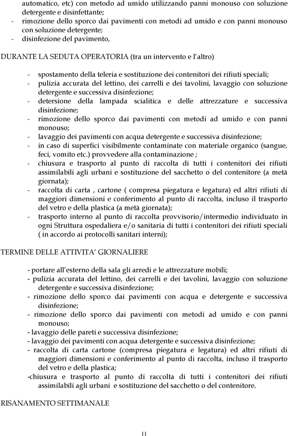 accurata del lettino, dei carrelli e dei tavolini, lavaggio con soluzione detergente e successiva disinfezione; - detersione della lampada scialitica e delle attrezzature e successiva disinfezione; -