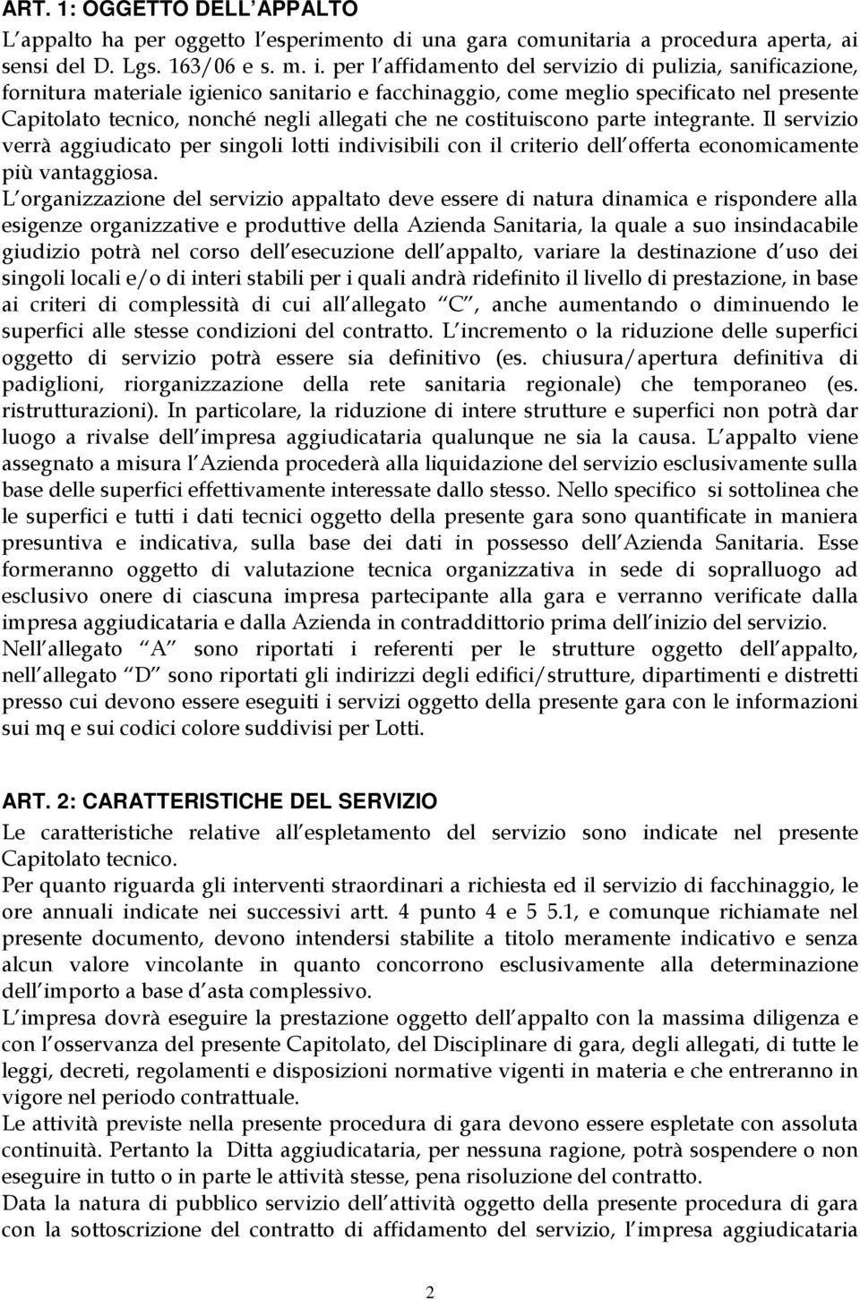 costituiscono parte integrante. Il servizio verrà aggiudicato per singoli lotti indivisibili con il criterio dell offerta economicamente più vantaggiosa.