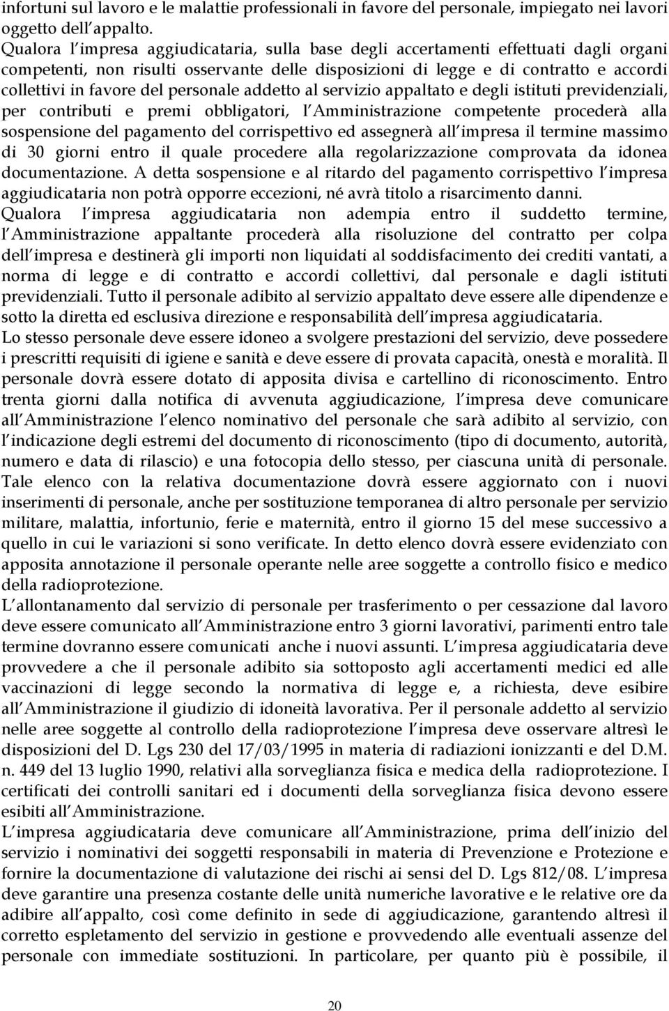 del personale addetto al servizio appaltato e degli istituti previdenziali, per contributi e premi obbligatori, l Amministrazione competente procederà alla sospensione del pagamento del corrispettivo