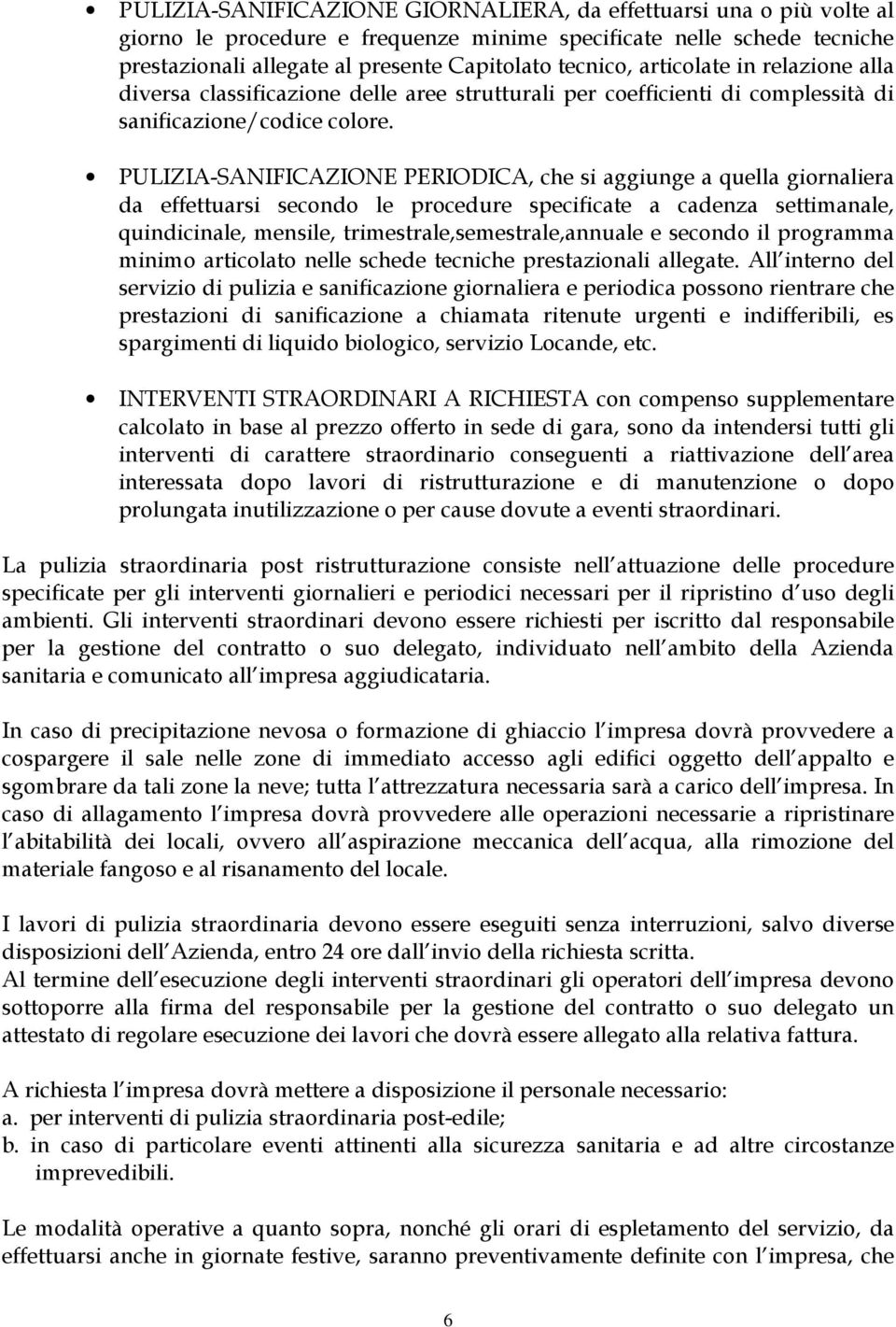 PULIZIA-SANIFICAZIONE PERIODICA, che si aggiunge a quella giornaliera da effettuarsi secondo le procedure specificate a cadenza settimanale, quindicinale, mensile, trimestrale,semestrale,annuale e