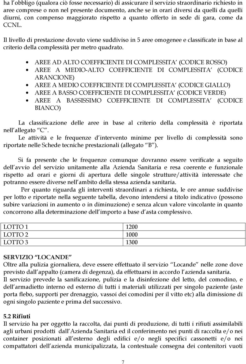 Il livello di prestazione dovuto viene suddiviso in 5 aree omogenee e classificate in base al criterio della complessità per metro quadrato.