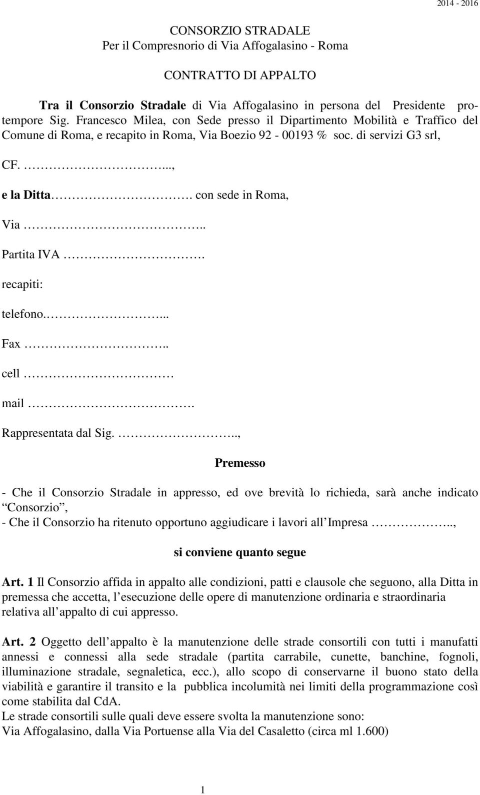 . Partita IVA. recapiti: telefono.... Fax.. cell mail. Rappresentata dal Sig.