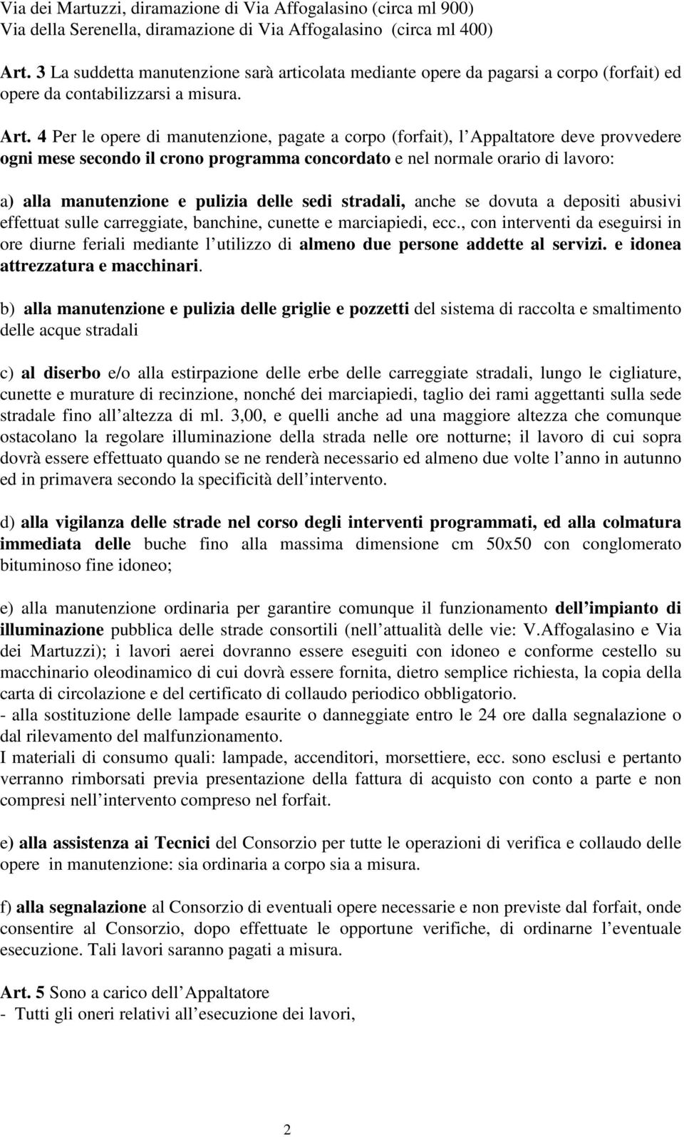 4 Per le opere di manutenzione, pagate a corpo (forfait), l Appaltatore deve provvedere ogni mese secondo il crono programma concordato e nel normale orario di lavoro: a) alla manutenzione e pulizia