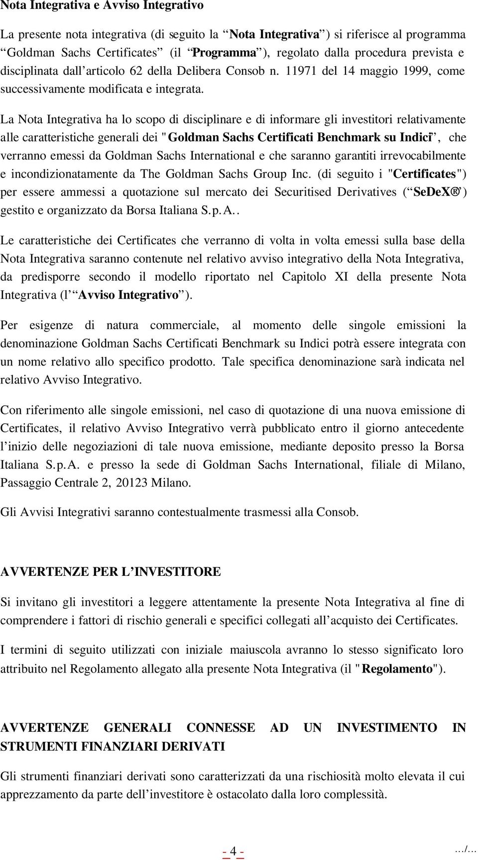 La Nota Integrativa ha lo scopo di disciplinare e di informare gli investitori relativamente alle caratteristiche generali dei "Goldman Sachs Certificati Benchmark su Indici, che verranno emessi da