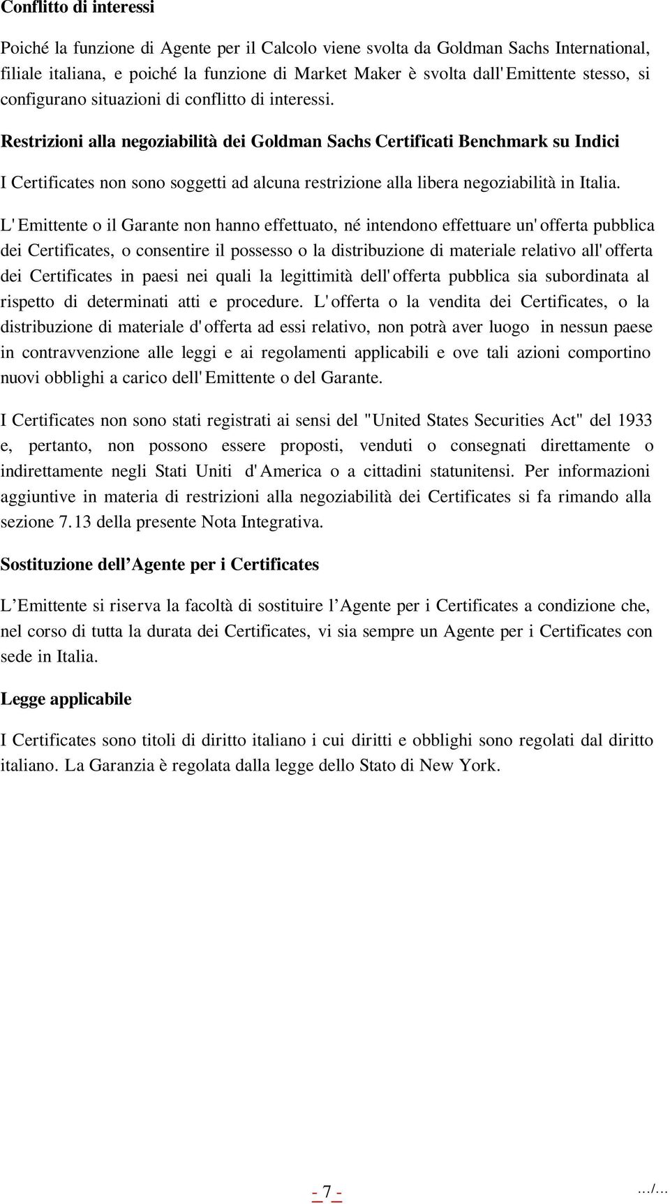 Restrizioni alla negoziabilità dei Goldman Sachs Certificati Benchmark su Indici I Certificates non sono soggetti ad alcuna restrizione alla libera negoziabilità in Italia.