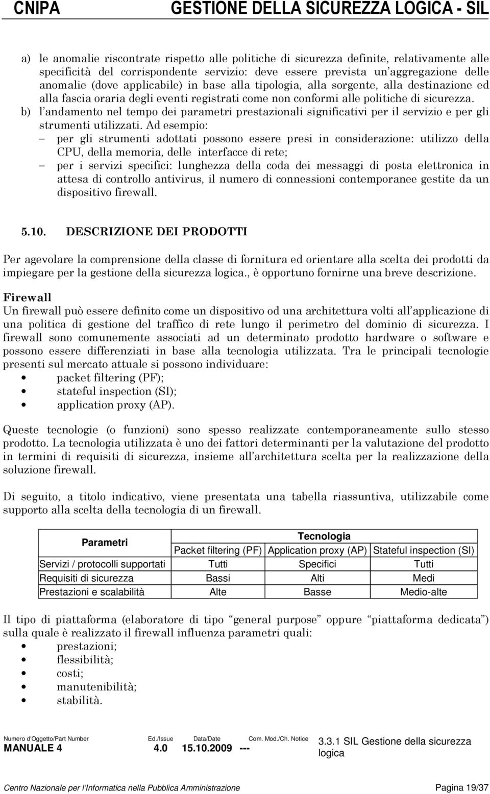 b) l andamento nel tempo dei parametri prestazionali significativi per il servizio e per gli strumenti utilizzati.