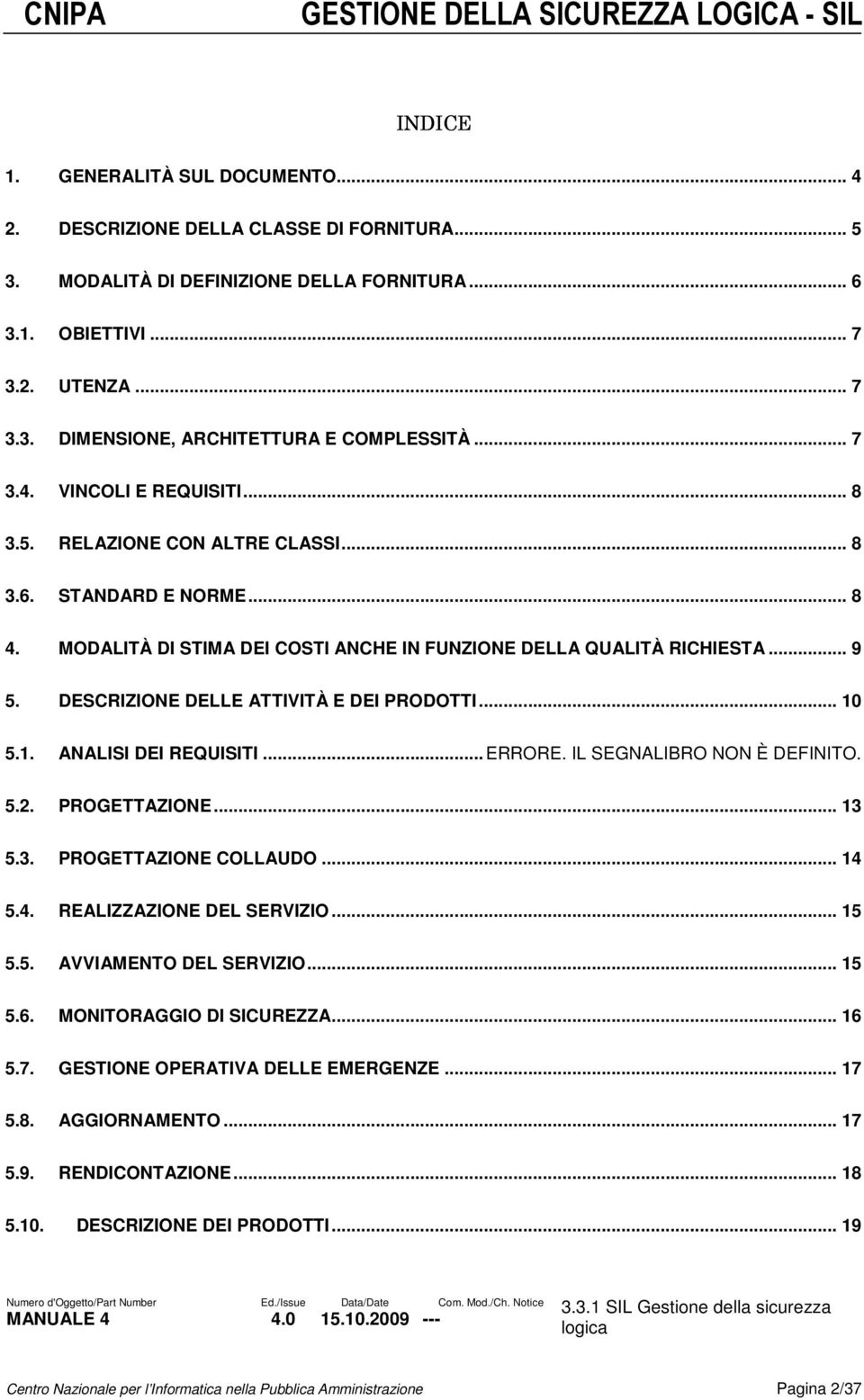 DESCRIZIONE DELLE ATTIVITÀ E DEI PRODOTTI... 10 5.1. ANALISI DEI REQUISITI...ERRORE. IL SEGNALIBRO NON È DEFINITO. 5.2. PROGETTAZIONE... 13 5.3. PROGETTAZIONE COLLAUDO... 14 