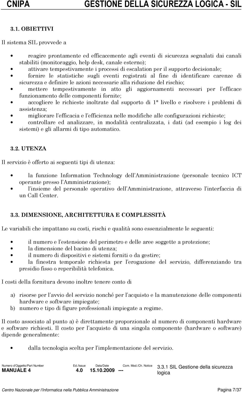 riduzione del rischio; mettere tempestivamente in atto gli aggiornamenti necessari per l efficace funzionamento delle componenti fornite; accogliere le richieste inoltrate dal supporto di 1 livello e