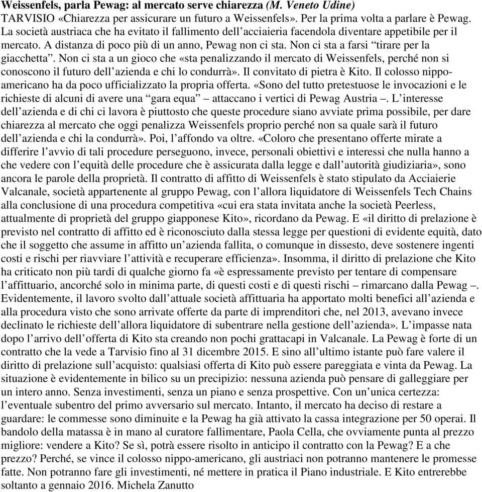 Non ci sta a farsi tirare per la giacchetta. Non ci sta a un gioco che «sta penalizzando il mercato di Weissenfels, perché non si conoscono il futuro dell azienda e chi lo condurrà».