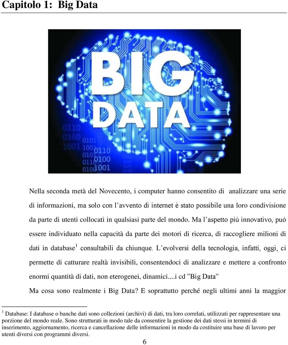 Ma l aspetto più innovativo, può essere individuato nella capacità da parte dei motori di ricerca, di raccogliere milioni di dati in database 1 consultabili da chiunque.