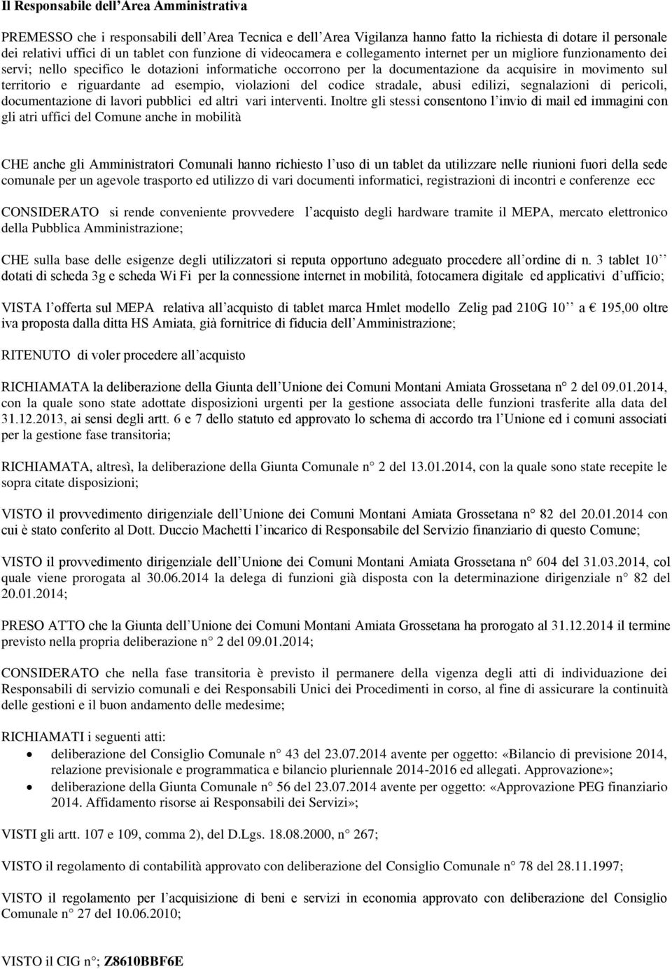 territorio e riguardante ad esempio, violazioni del codice stradale, abusi edilizi, segnalazioni di pericoli, documentazione di lavori pubblici ed altri vari interventi.