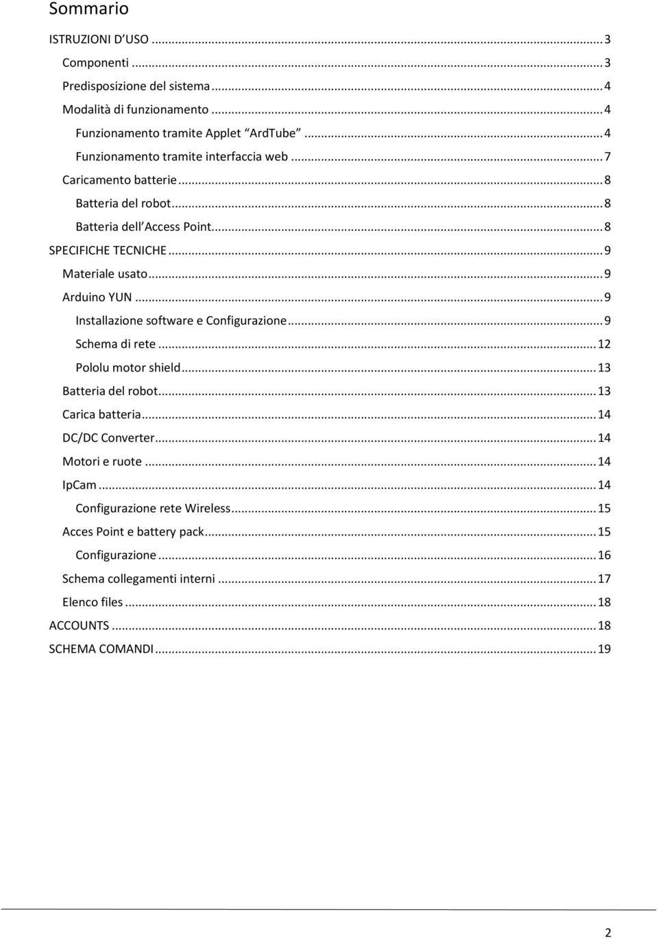 .. 9 Arduino YUN... 9 Installazione software e Configurazione... 9 Schema di rete... 12 Pololu motor shield... 13 Batteria del robot... 13 Carica batteria... 14 DC/DC Converter.