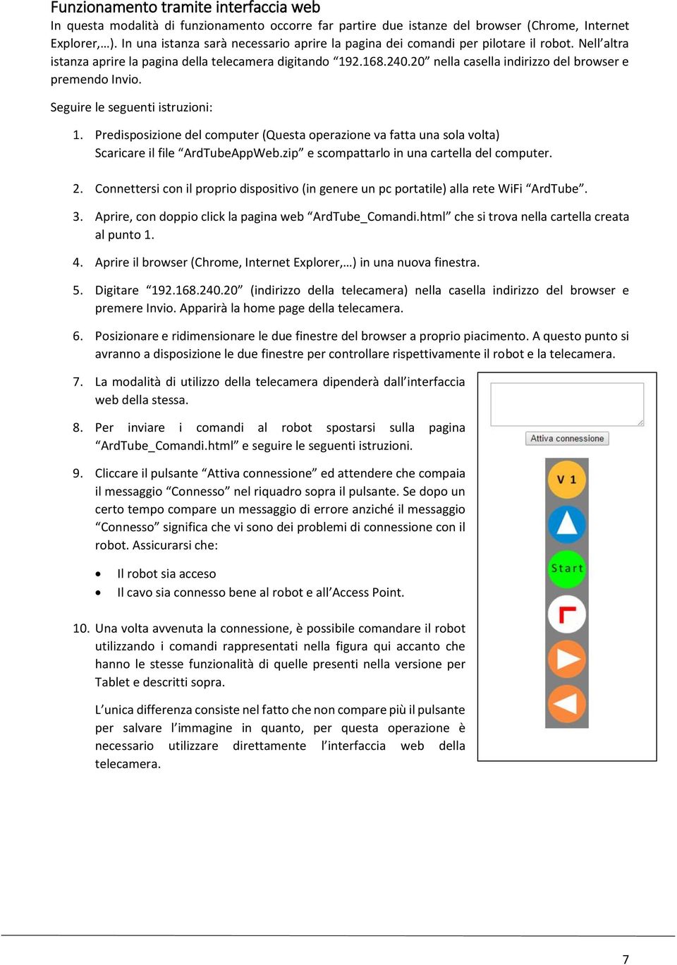 20 nella casella indirizzo del browser e premendo Invio. Seguire le seguenti istruzioni: 1. Predisposizione del computer (Questa operazione va fatta una sola volta) Scaricare il file ArdTubeAppWeb.