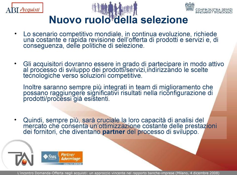 Gli acquisitori dovranno essere in grado di partecipare in modo attivo al processo di sviluppo dei prodotti/servizi,indirizzando le scelte tecnologiche verso soluzioni competitive.