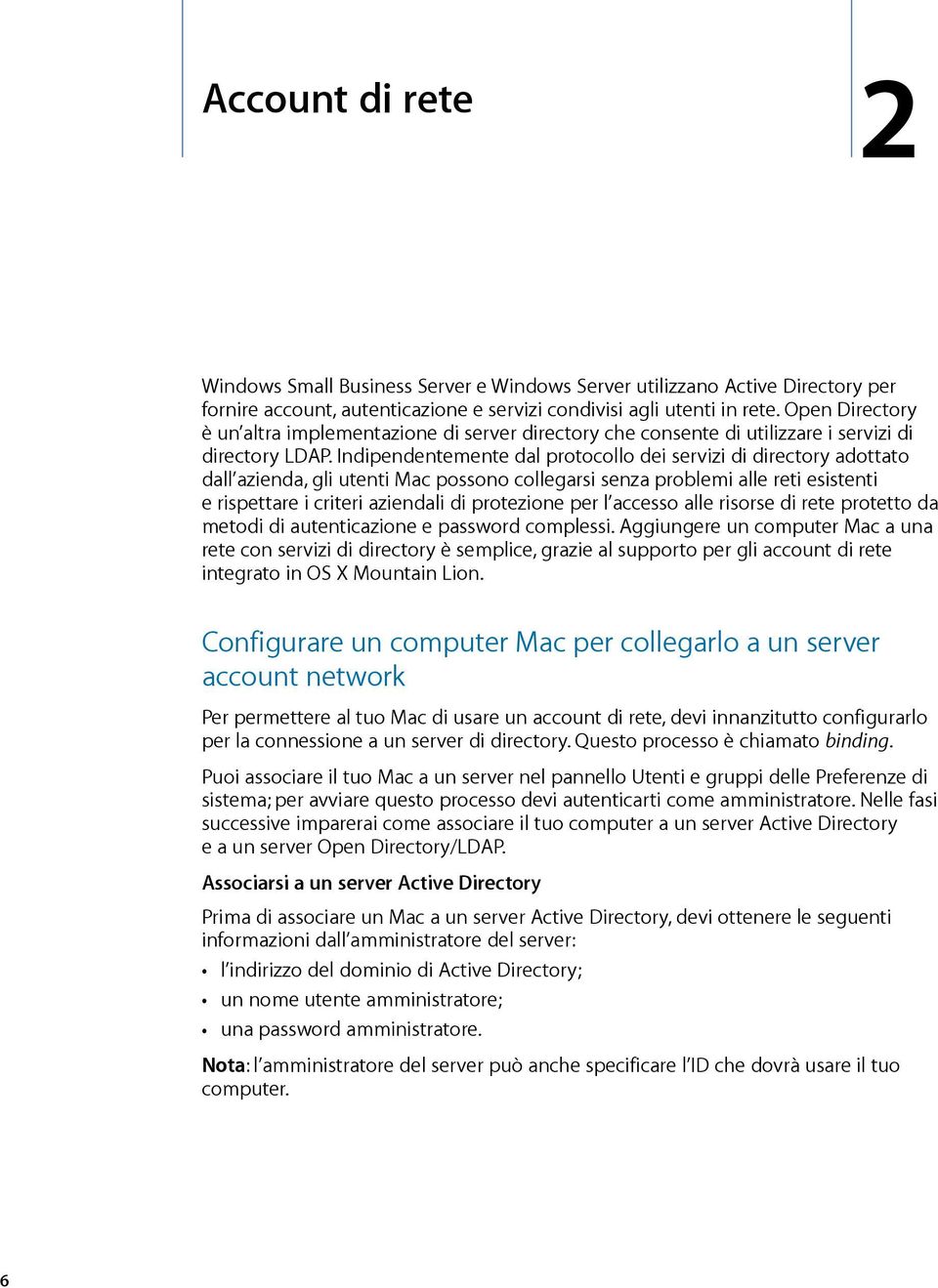 Indipendentemente dal protocollo dei servizi di directory adottato dall azienda, gli utenti Mac possono collegarsi senza problemi alle reti esistenti e rispettare i criteri aziendali di protezione