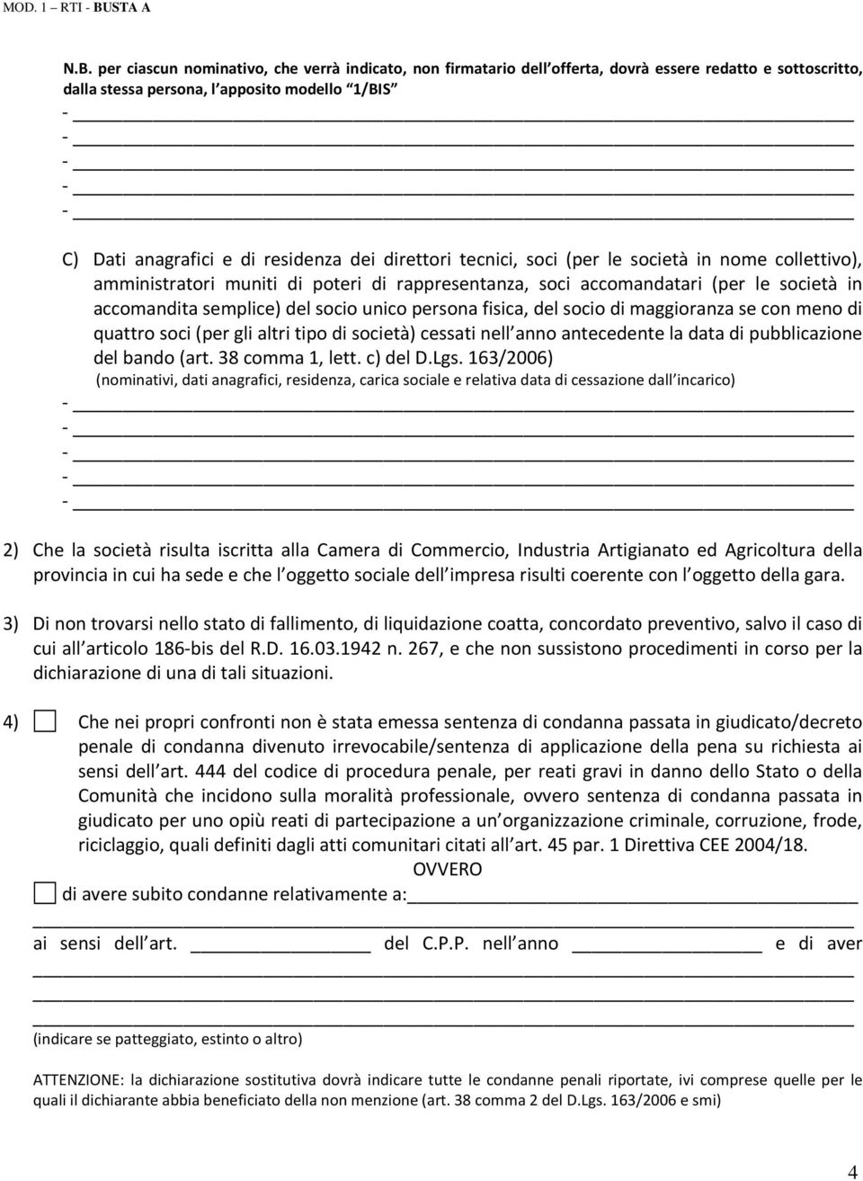 fisica, del socio di maggioranza se con meno di quattro soci (per gli altri tipo di società) cessati nell anno antecedente la data di pubblicazione del bando (art. 38 comma 1, lett. c) del D.Lgs.