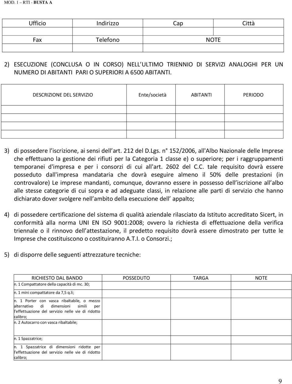 n 152/2006, all'albo Nazionale delle Imprese che effettuano la gestione dei rifiuti per la Categoria 1 classe e) o superiore; per i raggruppamenti temporanei d'impresa e per i consorzi di cui all'art.