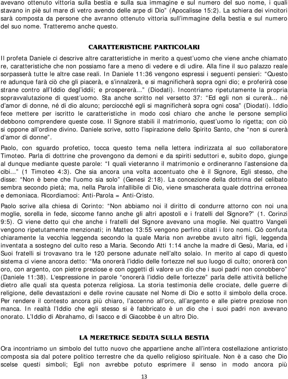 CARATTERISTICHE PARTICOLARI Il profeta Daniele ci descrive altre caratteristiche in merito a quest'uomo che viene anche chiamato re, caratteristiche che non possiamo fare a meno di vedere e di udire.