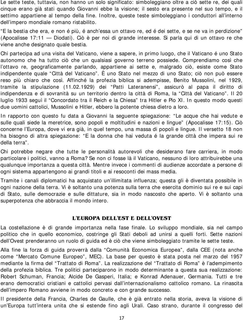 E la bestia che era, e non é più, é anch'essa un ottavo re, ed é dei sette, e se ne va in perdizione (Apocalisse 17:11 Diodati). Ciò è per noi di grande interesse.