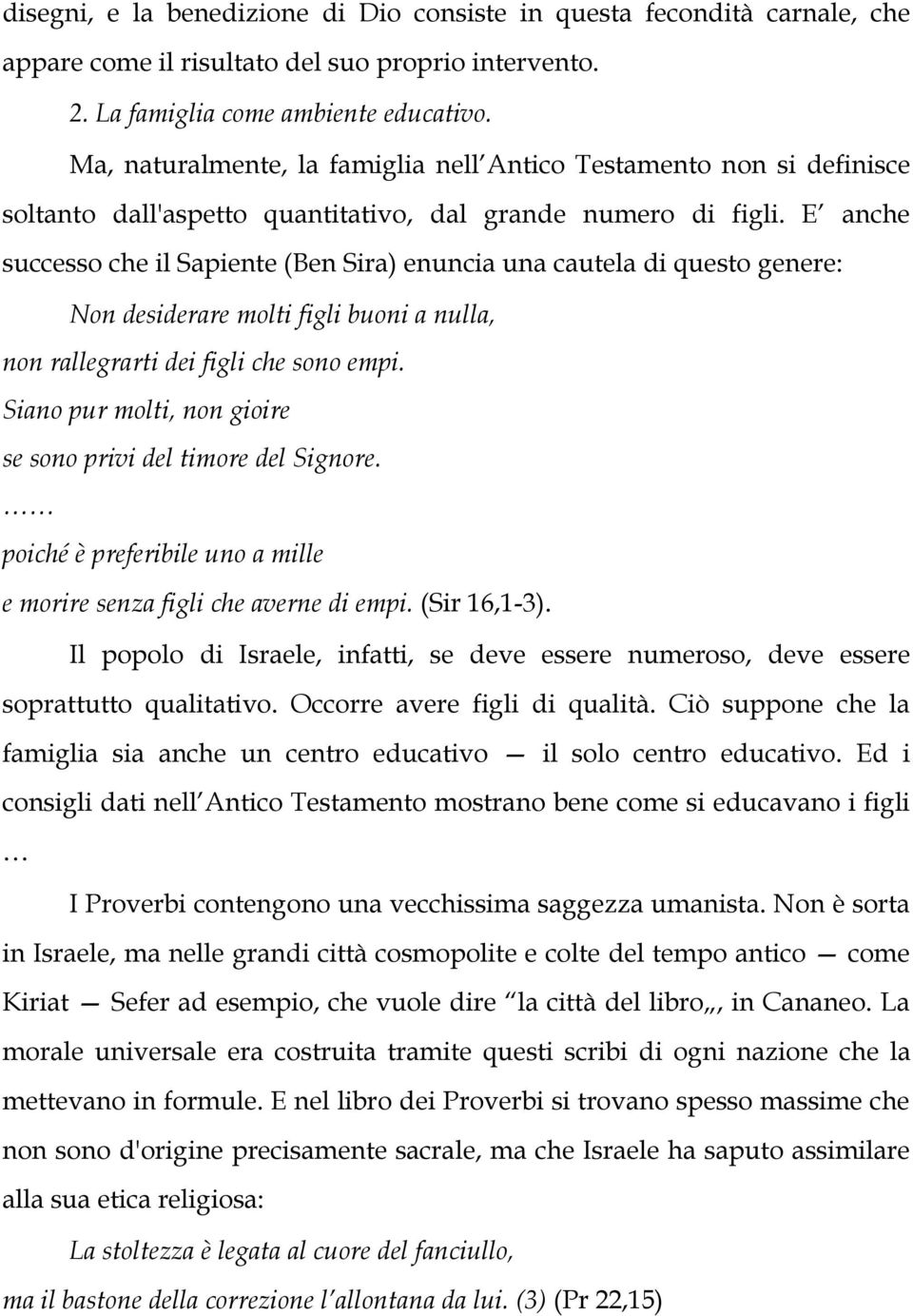 E anche successo che il Sapiente (Ben Sira) enuncia una cautela di questo genere: Non desiderare molti figli buoni a nulla, non rallegrarti dei figli che sono empi.