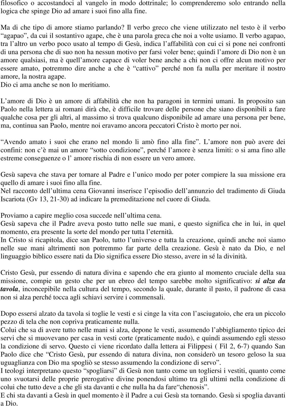 Il verbo agapao, tra l altro un verbo poco usato al tempo di Gesù, indica l affabilità con cui ci si pone nei confronti di una persona che di suo non ha nessun motivo per farsi voler bene; quindi l