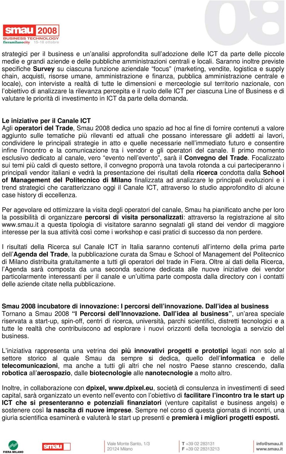 amministrazione centrale e locale), con interviste a realtà di tutte le dimensioni e merceologie sul territorio nazionale, con l obiettivo di analizzare la rilevanza percepita e il ruolo delle ICT