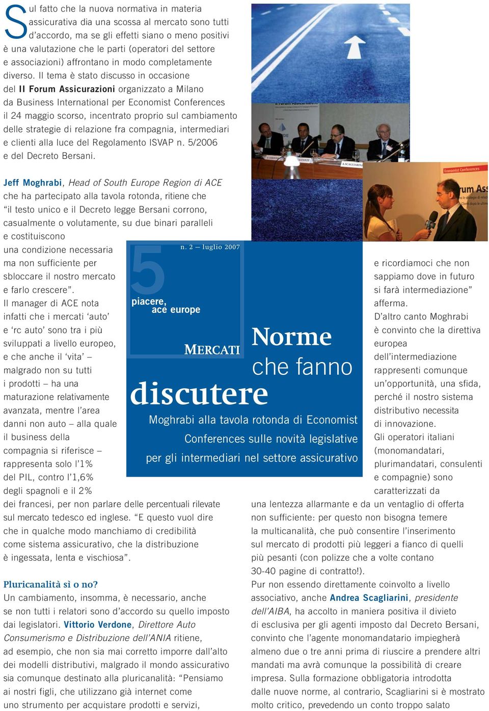 Il tema è stato discusso in occasione del II Forum Assicurazioni organizzato a Milano da Business International per Economist Conferences il 24 maggio scorso, incentrato proprio sul cambiamento delle