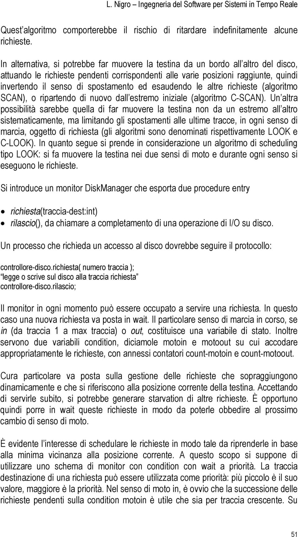 spostamento ed esaudendo le altre richieste (algoritmo SCAN), o ripartendo di nuovo dall estremo iniziale (algoritmo C-SCAN).