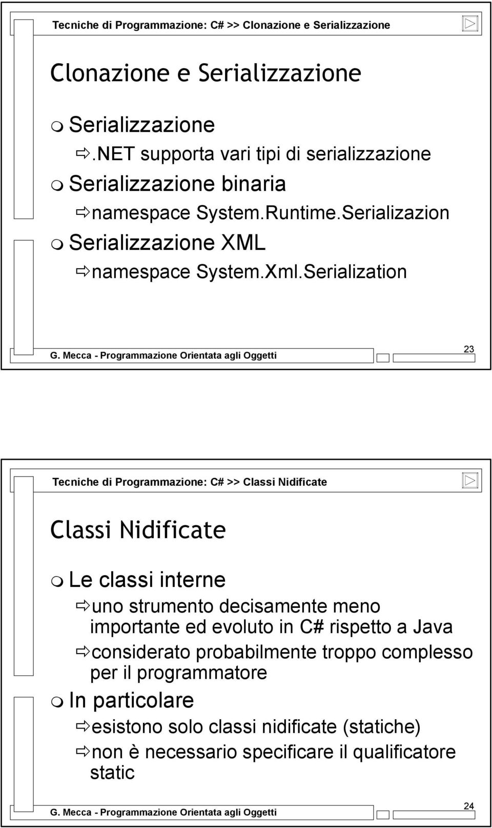 Serialization 23 Tecniche di Programmazione: C# >> Classi Nidificate Classi Nidificate Le classi interne uno strumento decisamente meno importante ed