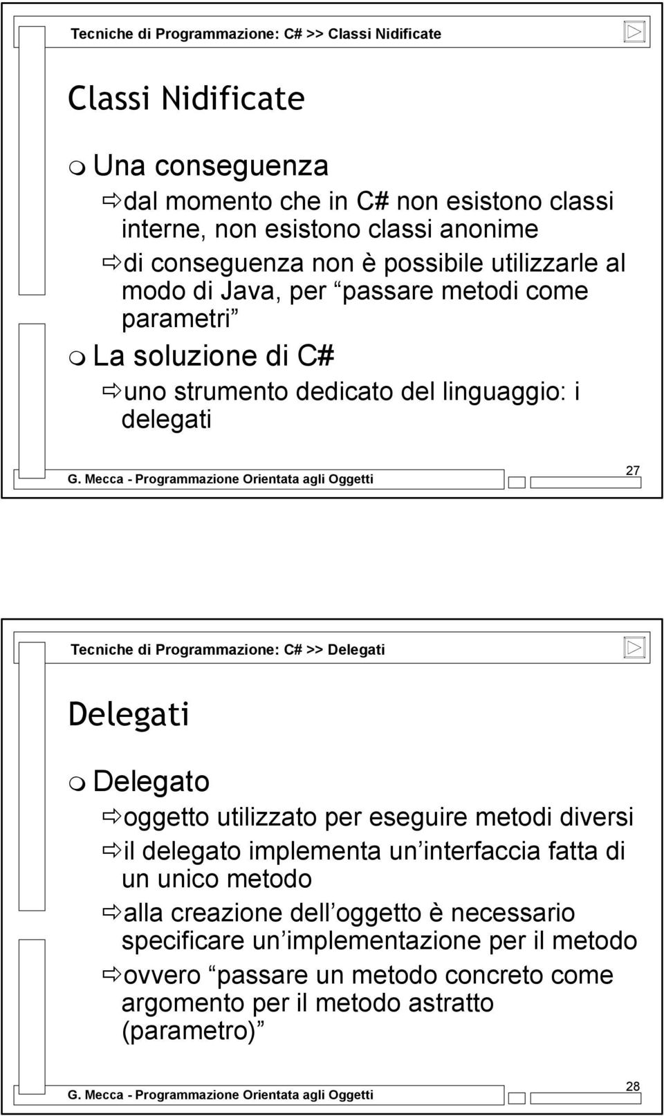 delegati 27 Tecniche di Programmazione: C# >> Delegato oggetto utilizzato per eseguire metodi diversi il delegato implementa un interfaccia fatta di un unico