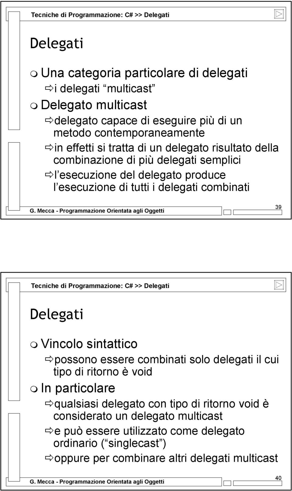 delegati combinati 39 Tecniche di Programmazione: C# >> Vincolo sintattico possono essere combinati solo delegati il cui tipo di ritorno è void In particolare qualsiasi