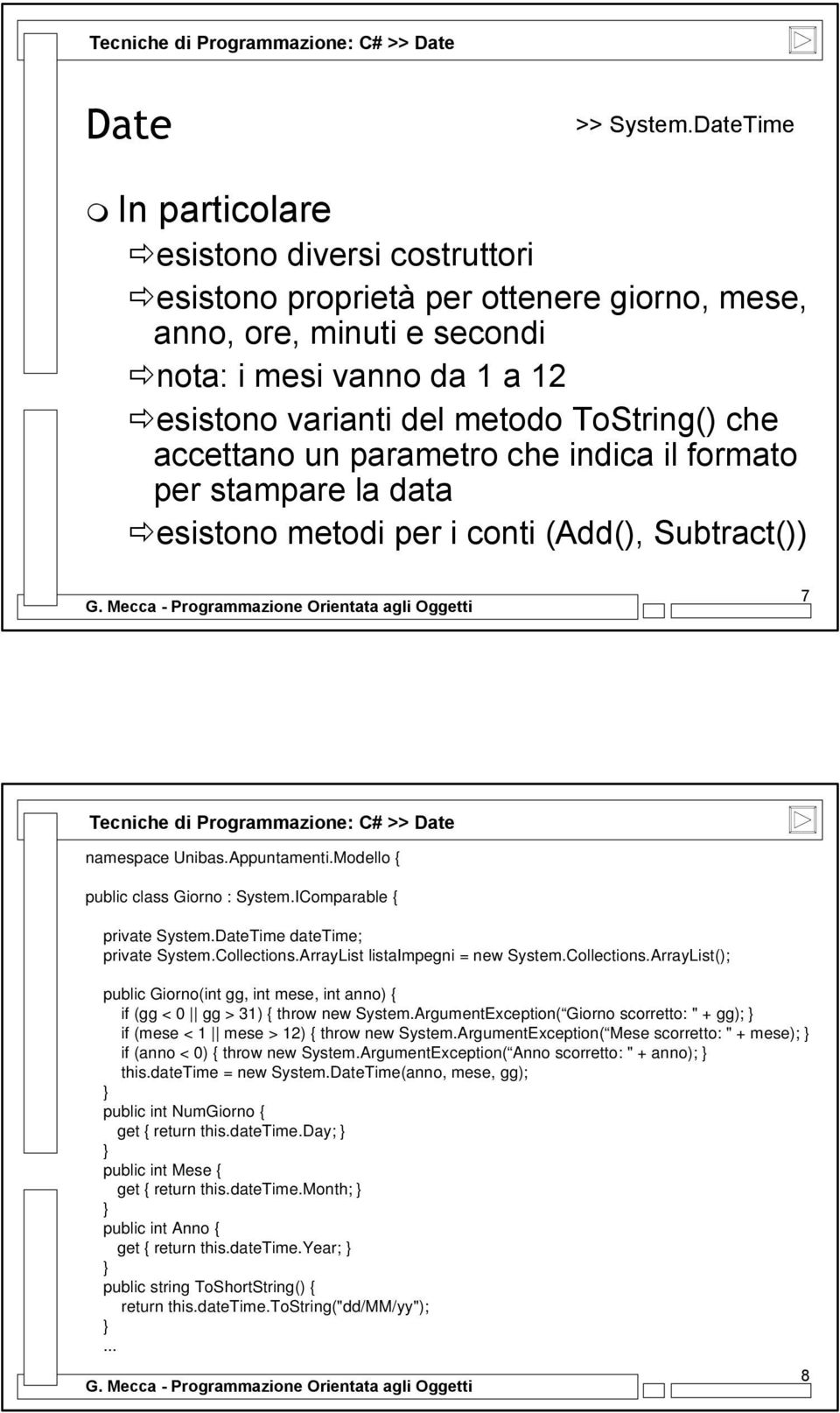 accettano un parametro che indica il formato per stampare la data esistono metodi per i conti (Add(), Subtract()) 7 Tecniche di Programmazione: C# >> Date namespace Unibas.Appuntamenti.