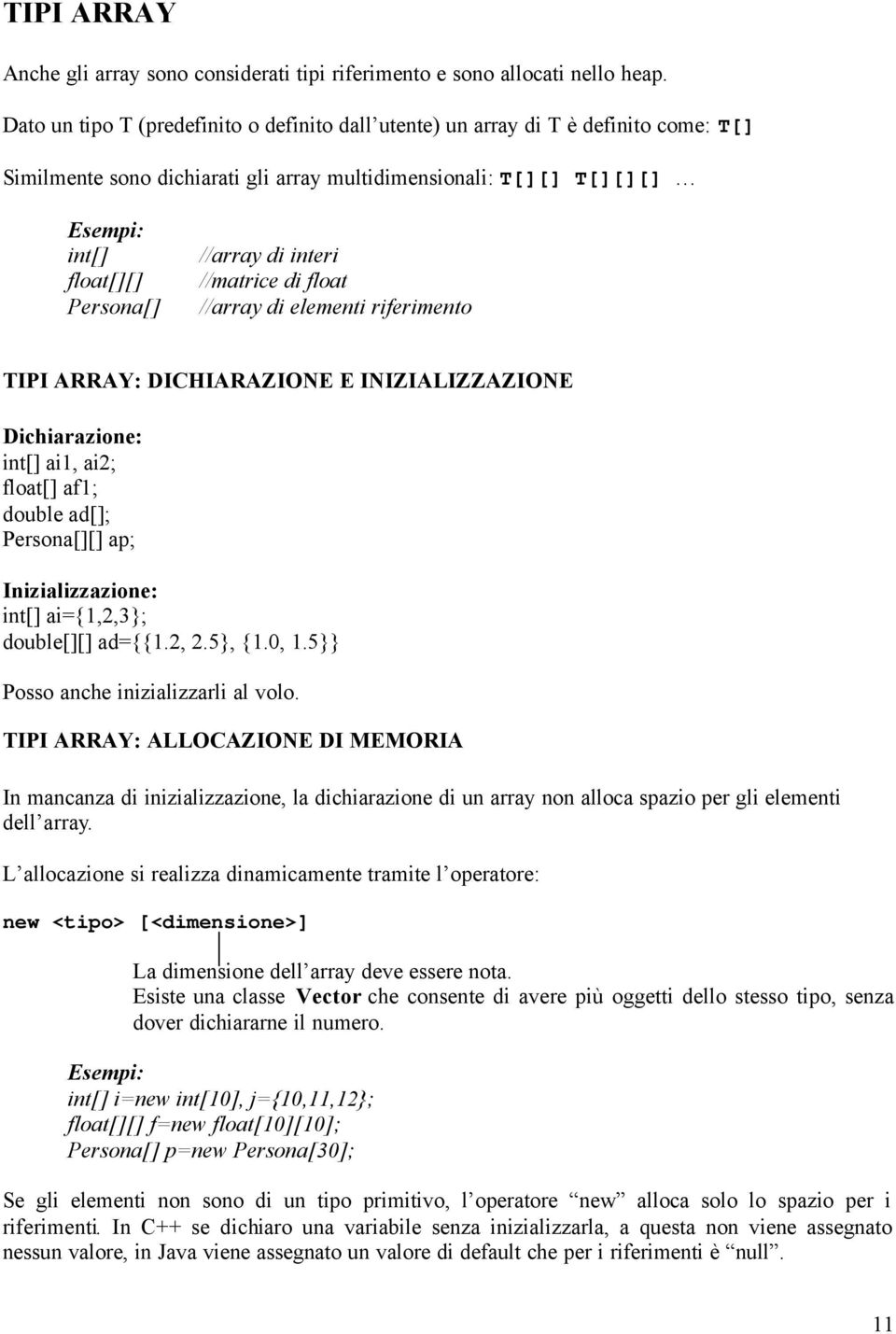 di interi //matrice di float //array di elementi riferimento TIPI ARRAY: DICHIARAZIONE E INIZIALIZZAZIONE Dichiarazione: int[] ai1, ai2; float[] af1; double ad[]; Persona[][] ap; Inizializzazione: