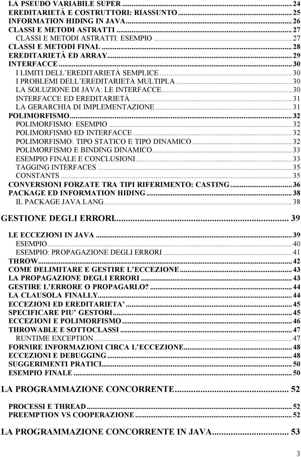 ..31 LA GERARCHIA DI IMPLEMENTAZIONE...31 POLIMORFISMO...32 POLIMORFISMO: ESEMPIO...32 POLIMORFISMO ED INTERFACCE...32 POLIMORFISMO: TIPO STATICO E TIPO DINAMICO...32 POLIMORFISMO E BINDING DINAMICO.