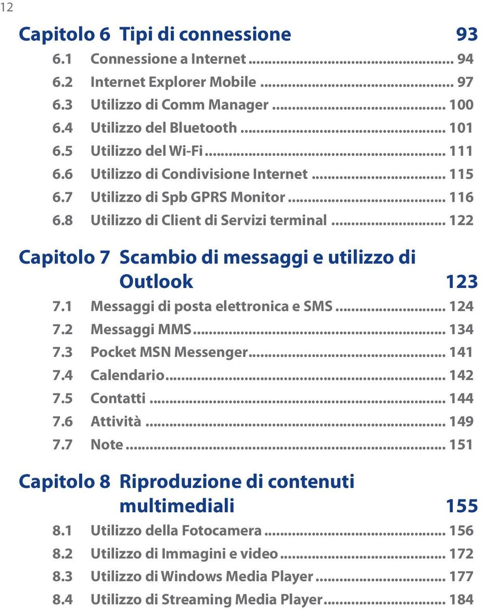 1 Messaggi di posta elettronica e SMS... 124 7.2 Messaggi MMS... 134 7.3 Pocket MSN Messenger... 141 7.4 Calendario... 142 7.5 Contatti... 144 7.6 Attività... 149 7.7 Note.