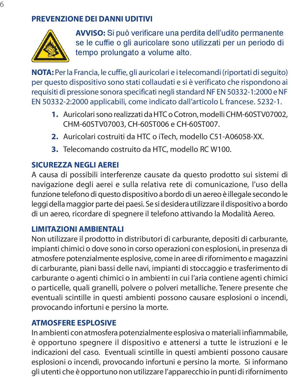 specificati negli standard NF EN 50332-1:2000 e NF EN 50332-2:2000 applicabili, come indicato dall articolo L francese. 5232-1. 1.