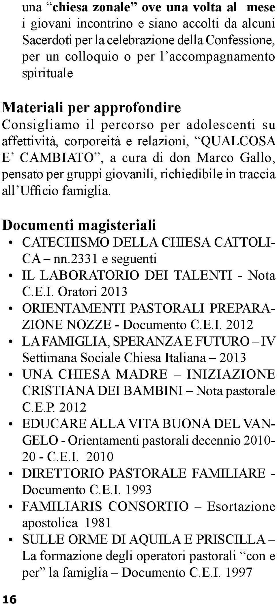 in traccia all Ufficio famiglia. Documenti magisteriali CATECHISMO DELLA CHIESA CATTOLI- CA nn.2331 e seguenti IL LABORATORIO DEI TALENTI - Nota C.E.I. Oratori 2013 ORIENTAMENTI PASTORALI PREPARA- ZIONE NOZZE - Documento C.